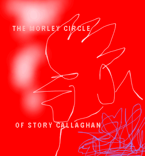From the Morley Circle of Story Callaghan, by Jack Ruttan